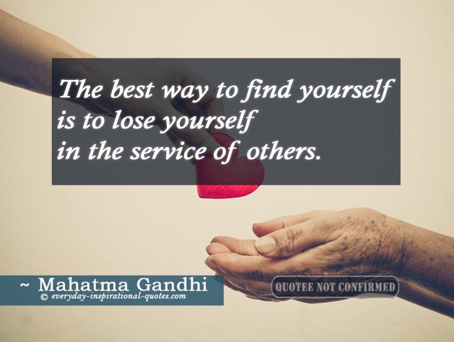 The Best Way To Find Yourself Is To Lose Yourself In The Service Of Others.