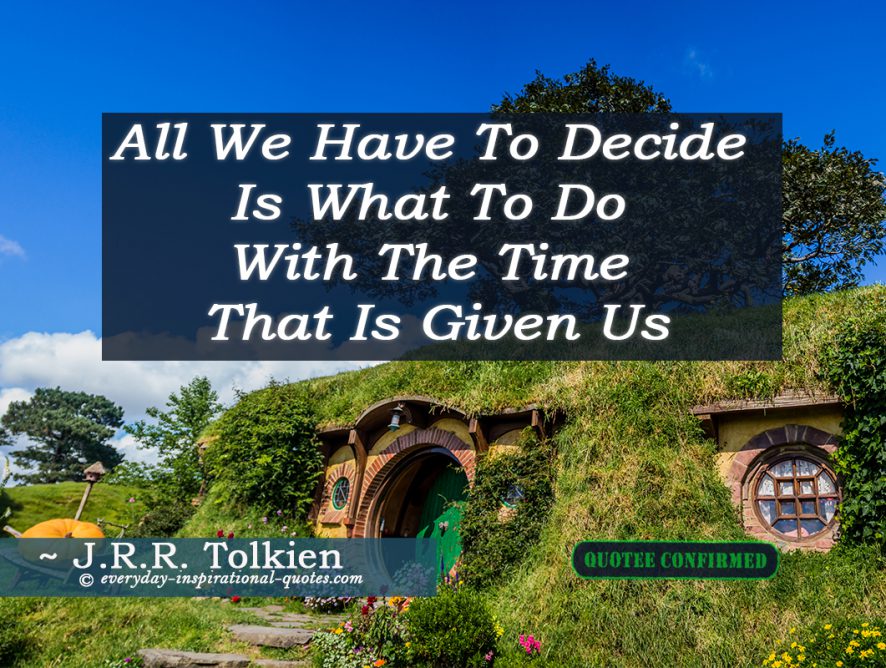 All We Have To Decide Is What To Do With The Time That Is Given Us