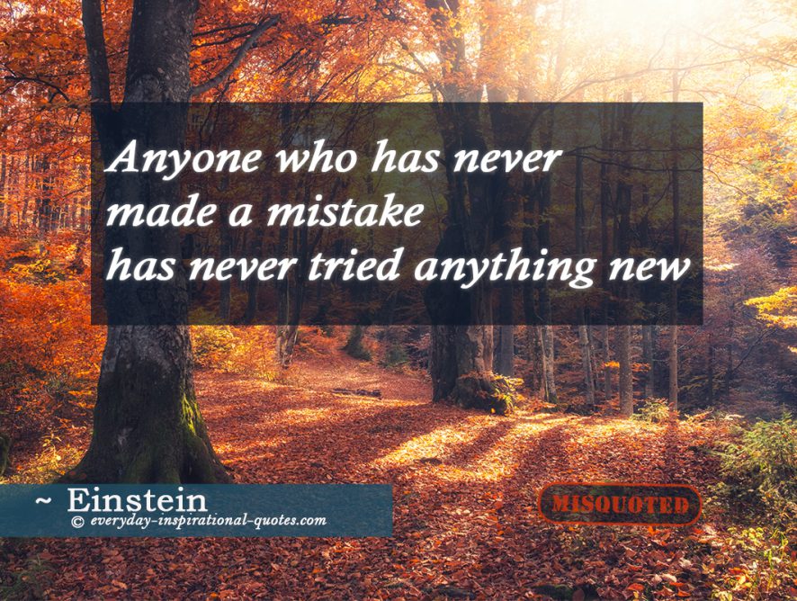 Anyone who has never made a mistake has never tried anything new.