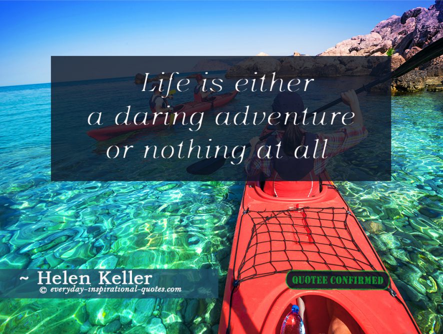 Life is either a daring adventure or nothing at all