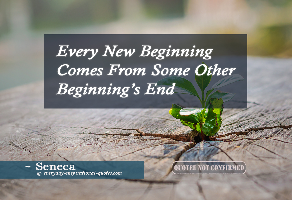 Every New Beginning Comes From Some Other Beginning’s End